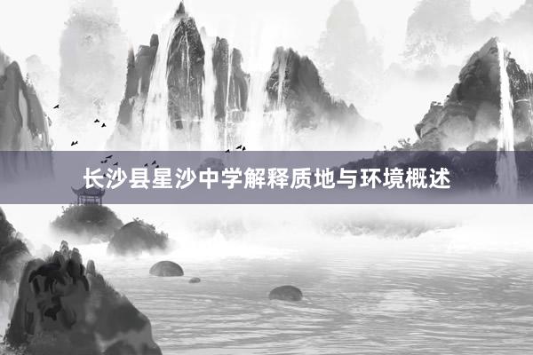 长沙县星沙中学解释质地与环境概述