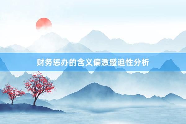 财务惩办的含义偏激蹙迫性分析